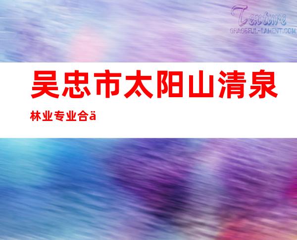 吴忠市太阳山清泉林业专业合作社